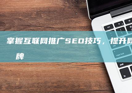 掌握互联网推广SEO技巧，提升网站流量与品牌曝光度